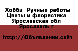 Хобби. Ручные работы Цветы и флористика. Ярославская обл.,Ярославль г.